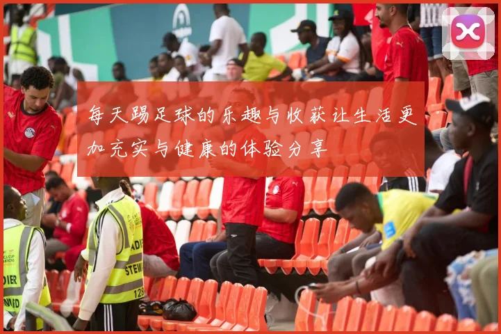每天踢足球的乐趣与收获让生活更加充实与健康的体验分享